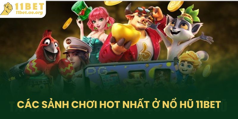 Các sảnh chơi hot nhất ở nổ hũ 11bet